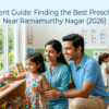 How to Find the Best Preschool Near Ramamurthy Nagar: A Complete Parent Guide (2026)